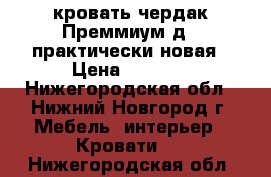 кровать чердак Преммиум д 1 практически новая › Цена ­ 9 000 - Нижегородская обл., Нижний Новгород г. Мебель, интерьер » Кровати   . Нижегородская обл.